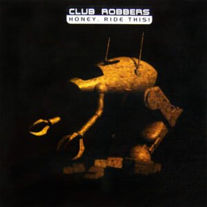 Club Robbers ‎– Honey, Ride This!